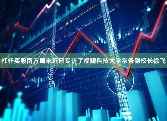杠杆买股南方周末近日专访了福耀科技大学常务副校长徐飞