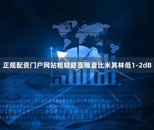 正规配资门户网站粗糙路面噪音比米其林低1-2dB